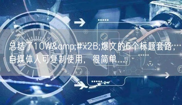 总结了10W+爆文的6个标题套路,自媒体人可复制使用,很简单