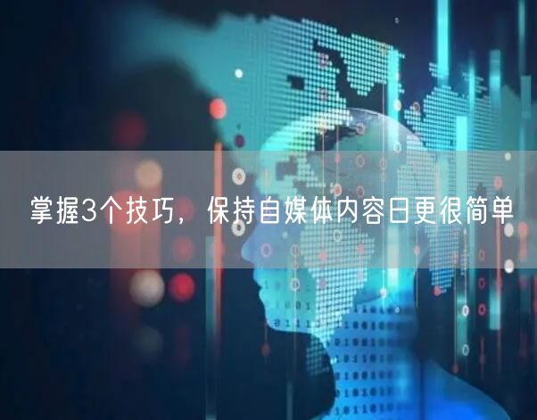 掌握3个技巧,保持自媒体内容日更很简单
